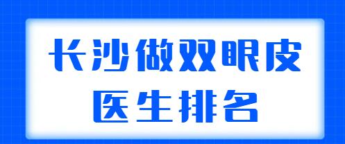 長沙做雙眼皮醫(yī)生排名新榜在整理！田芳斌、張姣姣、陳柳藝等案例多，技術(shù)強(qiáng)！