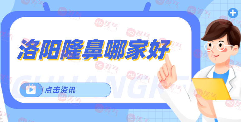 洛陽隆鼻哪家好？洛陽中心醫(yī)院、洛陽華美醫(yī)療等榜上有名！