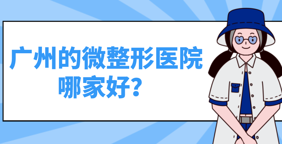 廣州的微整形醫(yī)院哪家好？哪家效果較好？