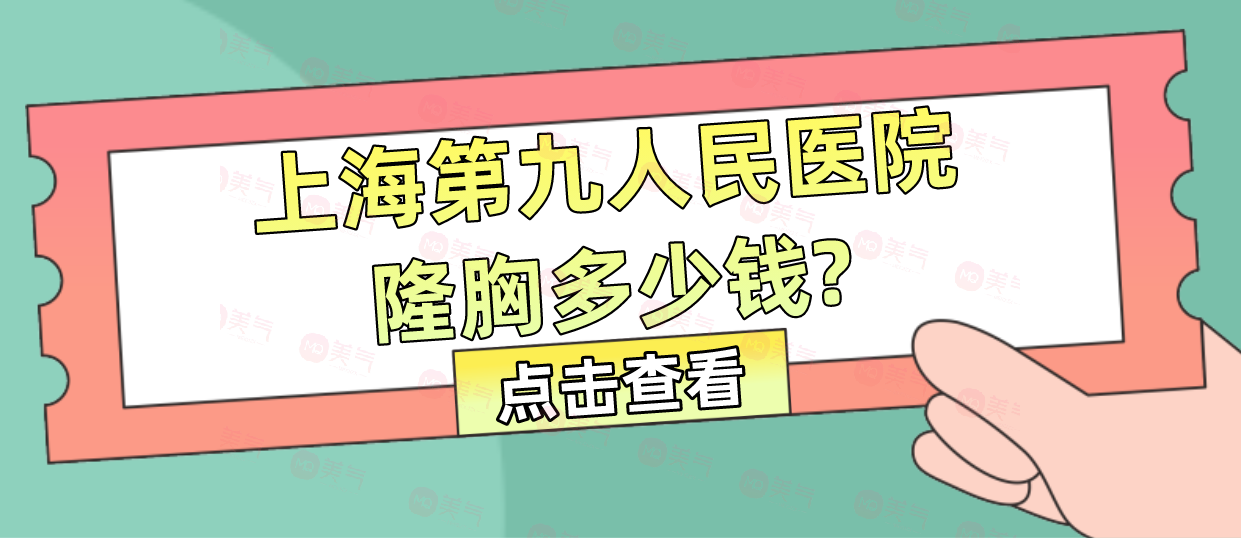 上海第九人民醫(yī)院隆胸多少錢？醫(yī)生哪個(gè)好？隆胸技術(shù)優(yōu)勢(shì)
