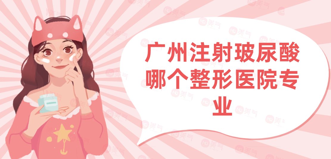 廣州注射玻尿酸哪個(gè)整形醫(yī)院專業(yè)？注射玻尿酸現(xiàn)在多少錢？