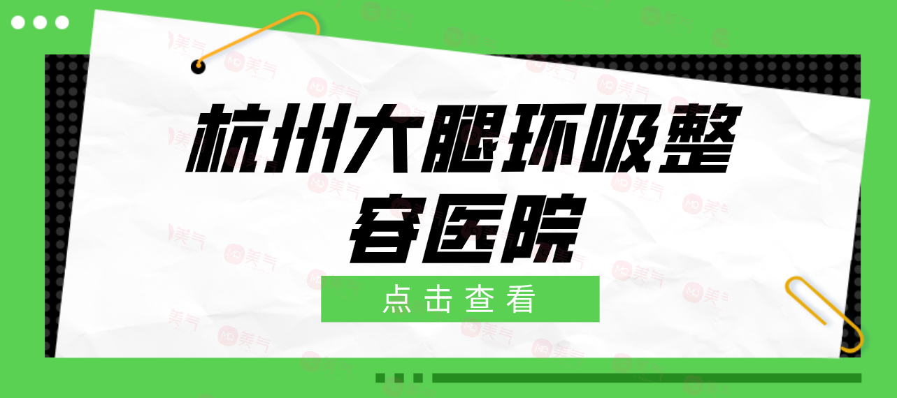 杭州大腿環(huán)吸哪一個整容醫(yī)院技術(shù)好？大腿環(huán)吸多少費用？