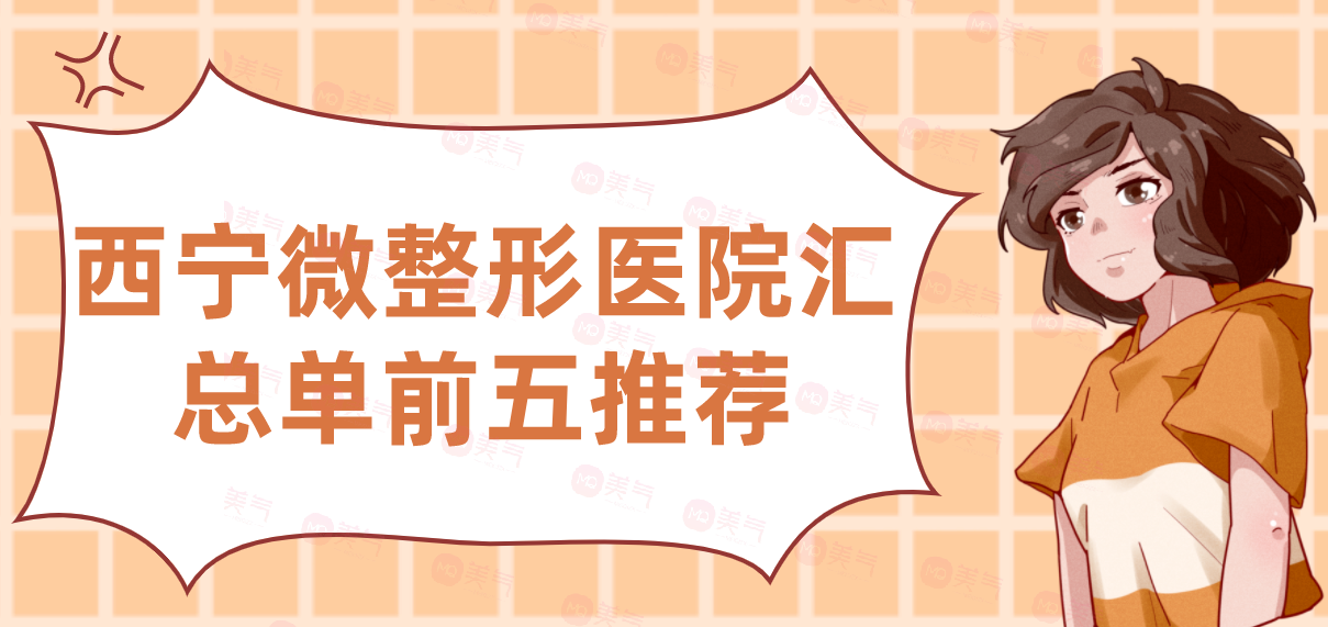 西寧微整形醫(yī)院匯總單前五推薦，時光、韓美哪家好？
