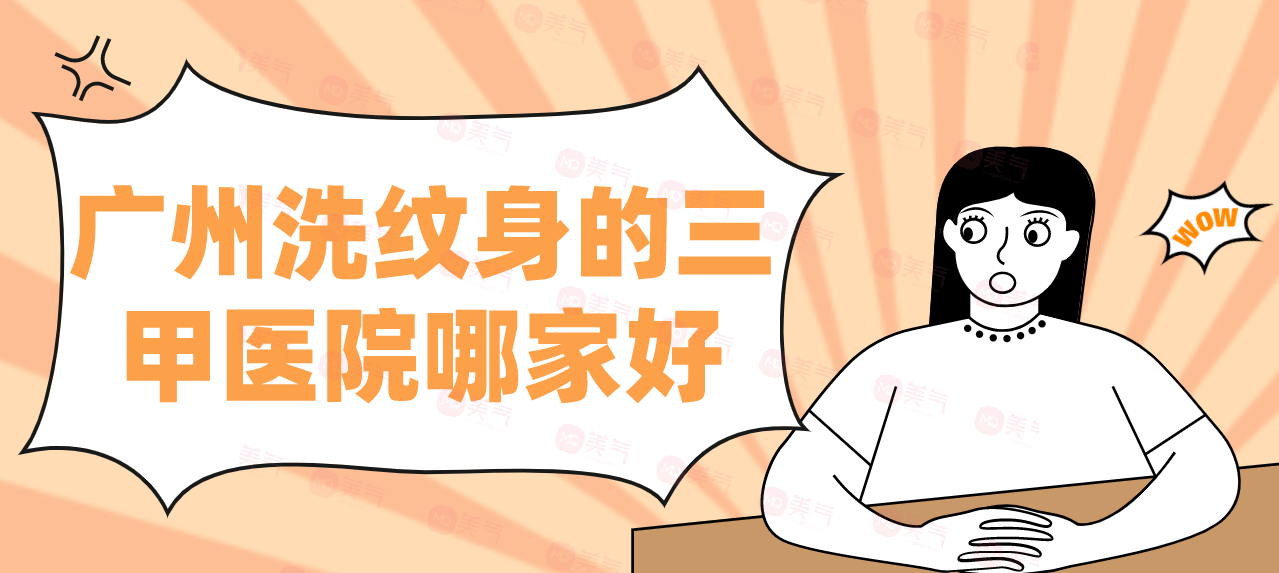廣州洗紋身的三甲醫(yī)院哪家好？一次介紹匯總單！評價都是好的