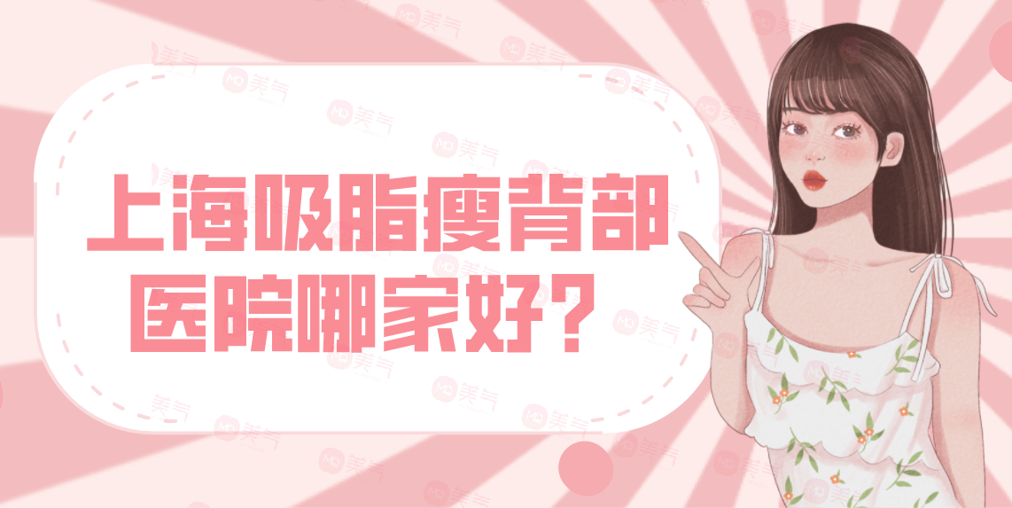 上海吸脂瘦背部醫(yī)院哪家好？AL、上海十院、閔行中醫(yī)院！