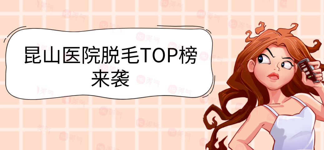 昆山醫(yī)院脫毛TOP榜來襲！星范、達拉斯等！價格高低對比
