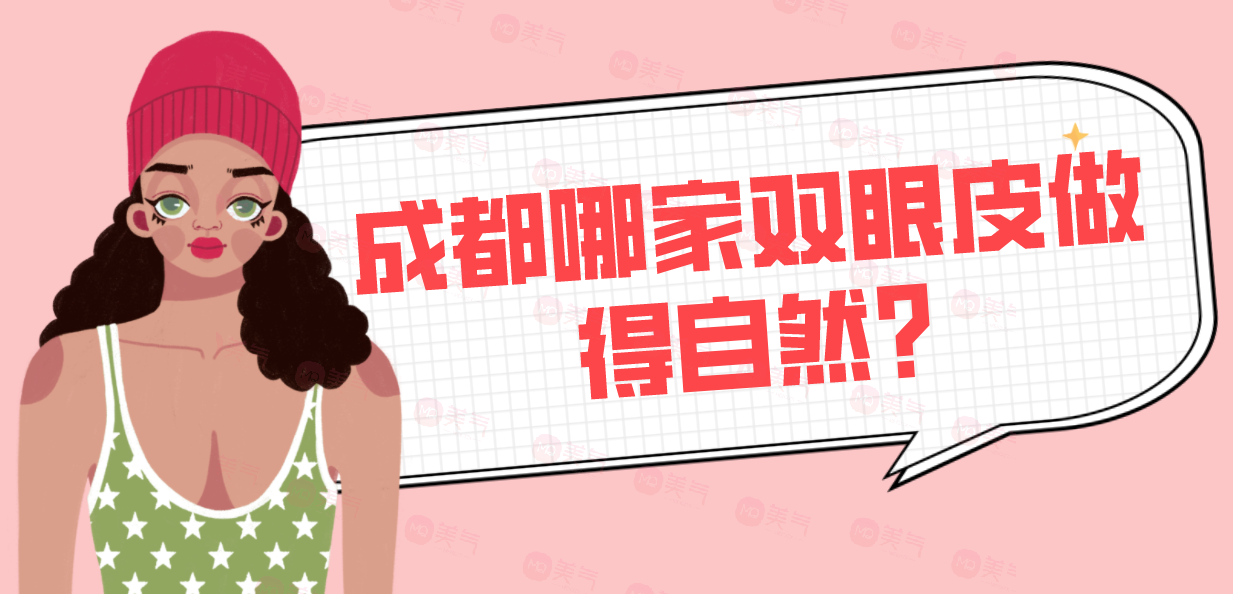 成都哪家雙眼皮做得自然?匯總單前五值得相信，價(jià)格還優(yōu)惠