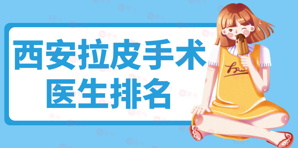 西安拉皮手術醫(yī)生排名，做面部拉皮技術好評價高的醫(yī)生都在這里